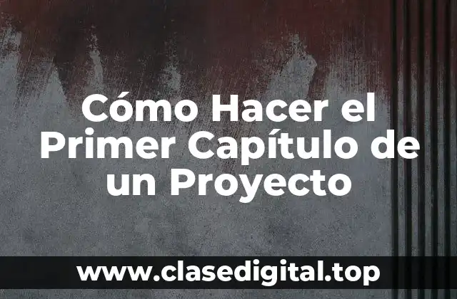 Cómo Hacer el Primer Capítulo de un Proyecto