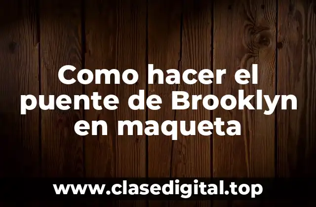 Como hacer el puente de Brooklyn en maqueta