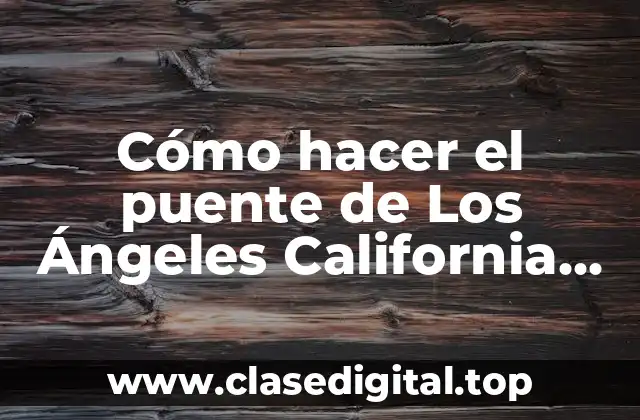 Cómo hacer el puente de Los Ángeles California en maqueta