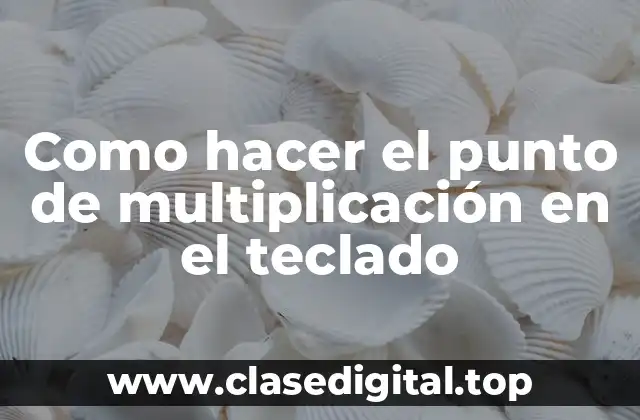 Como hacer el punto de multiplicación en el teclado