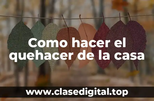 Como hacer el quehacer de la casa