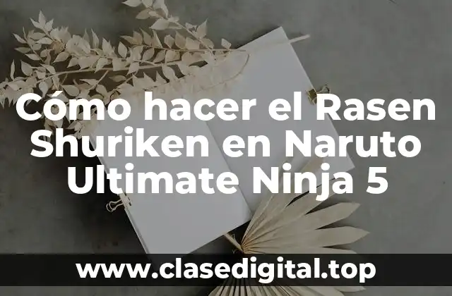 ¿Qué es el Rasen Shuriken en Naruto Ultimate Ninja 5?
