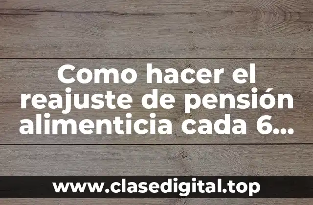 Como hacer el reajuste de pensión alimenticia cada 6 meses