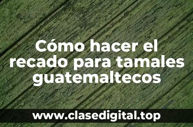Cómo hacer el recado para tamales guatemaltecos