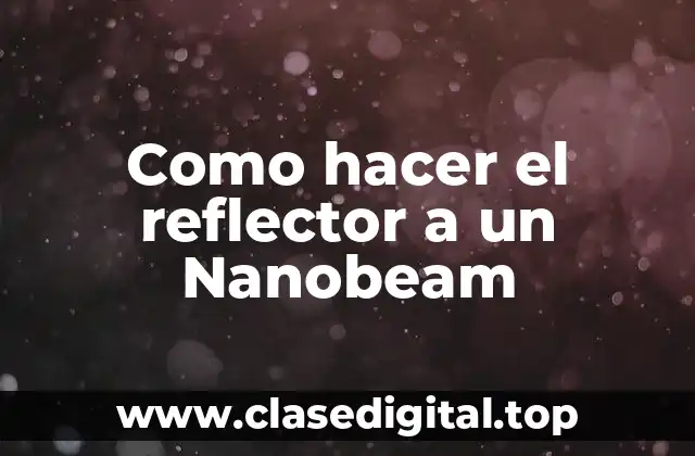 Como hacer el reflector a un Nanobeam