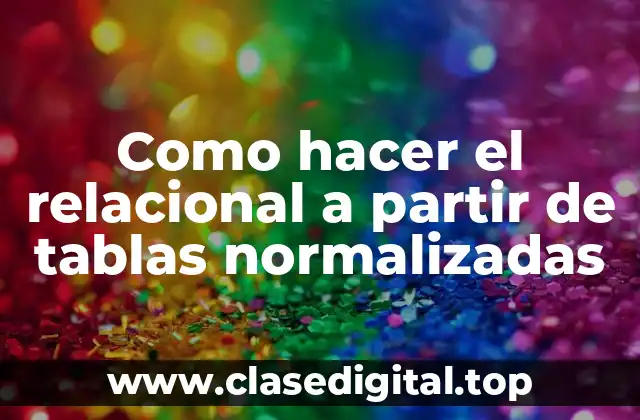 Como hacer el relacional a partir de tablas normalizadas