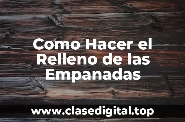 Como Hacer el Relleno de las Empanadas