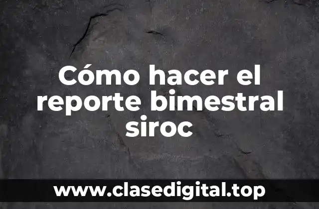 ¿Qué es un reporte bimestral siroc y para qué sirve?