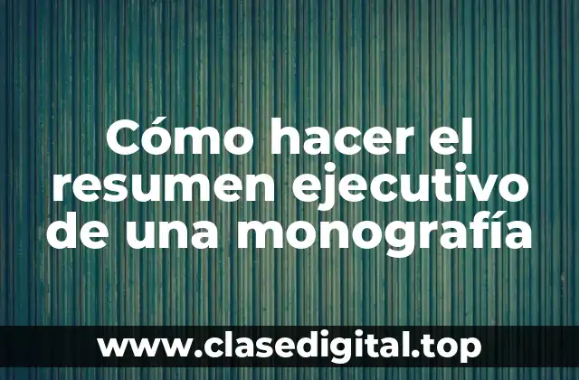 Cómo hacer el resumen ejecutivo de una monografía