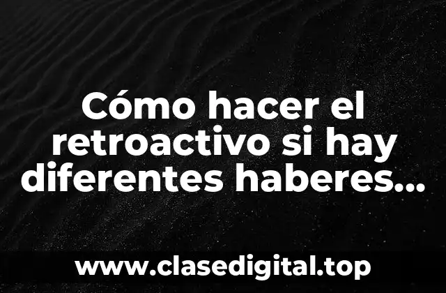 Cómo hacer el retroactivo si hay diferentes haberes básicos
