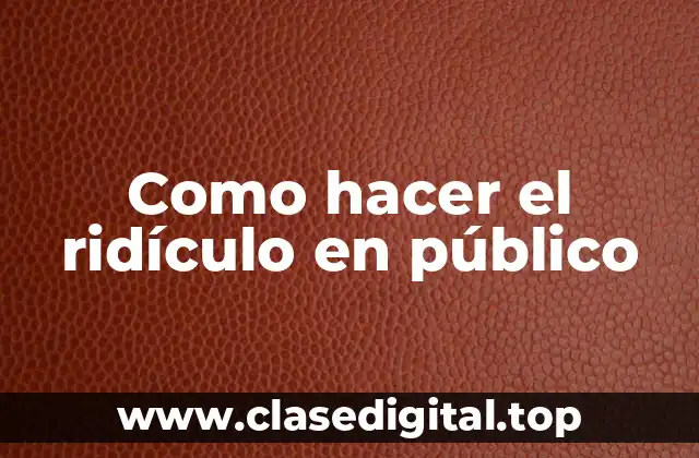 ¿Qué es hacer el ridículo en público?