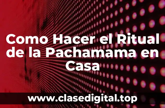 Como Hacer el Ritual de la Pachamama en Casa