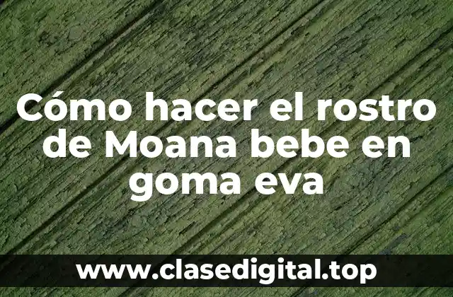 Cómo hacer el rostro de Moana bebe en goma eva