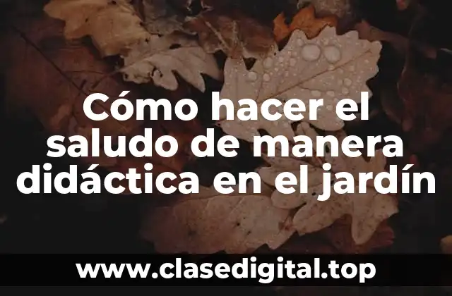 Cómo hacer el saludo de manera didáctica en el jardín