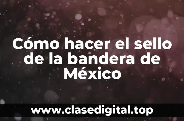 Cómo hacer el sello de la bandera de México