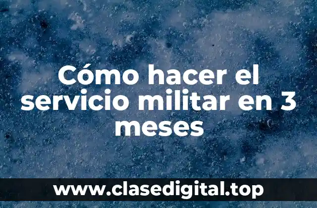 Cómo hacer el servicio militar en 3 meses