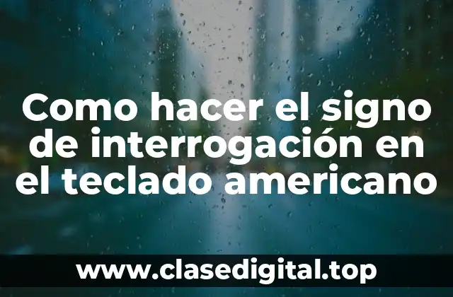 Como hacer el signo de interrogación en el teclado americano