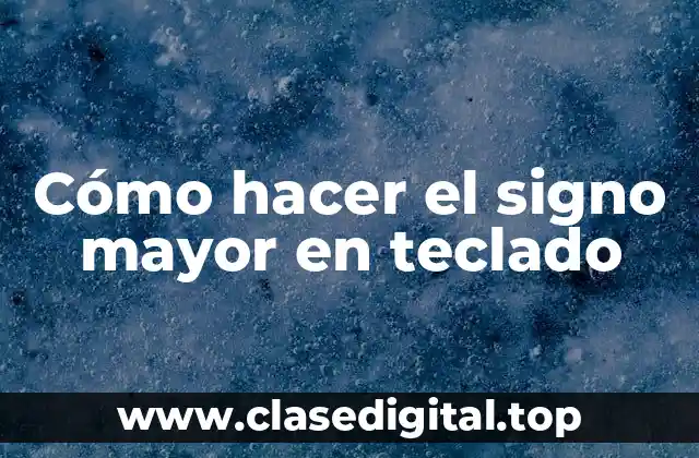 Cómo hacer el signo mayor en teclado