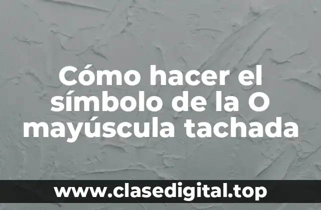 Cómo hacer el símbolo de la O mayúscula tachada