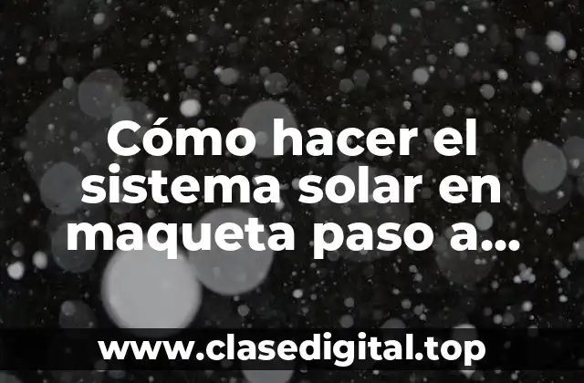 Cómo hacer el sistema solar en maqueta paso a paso