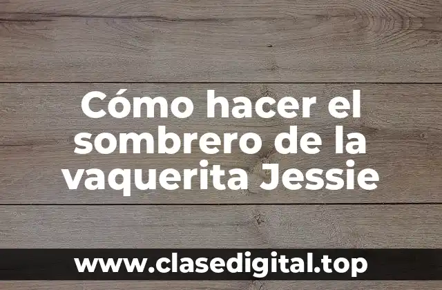 Cómo hacer el sombrero de la vaquerita Jessie