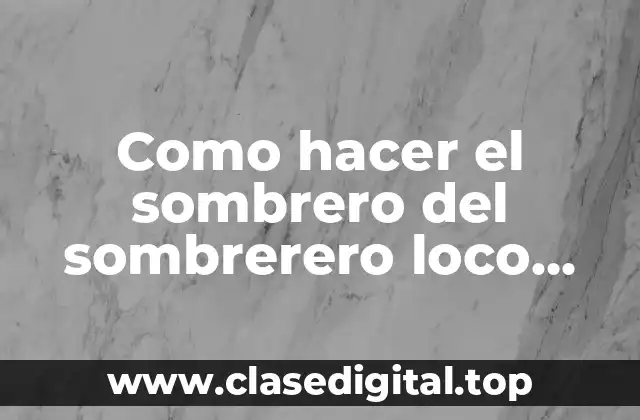 Como hacer el sombrero del sombrerero loco fácil