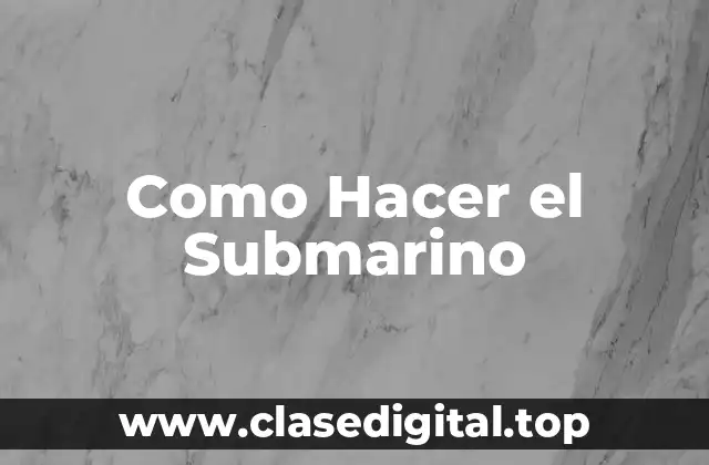 Como Hacer el Submarino