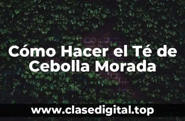 Cómo Hacer el Té de Cebolla Morada