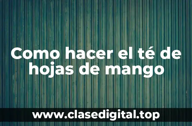Como hacer el té de hojas de mango