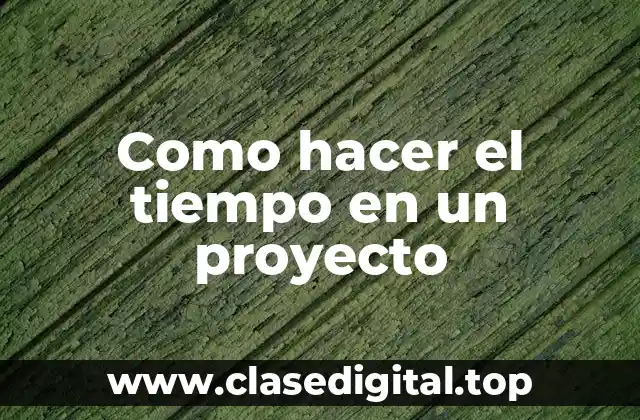Como hacer el tiempo en un proyecto