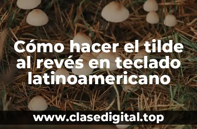 Cómo hacer el tilde al revés en teclado latinoamericano