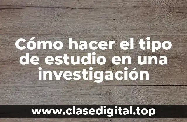 Cómo hacer el tipo de estudio en una investigación