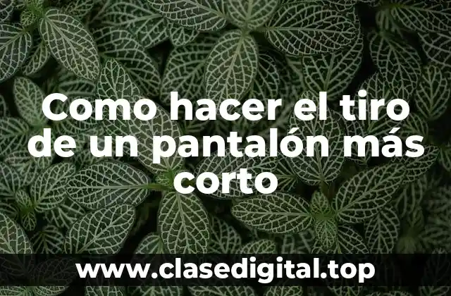Como hacer el tiro de un pantalón más corto