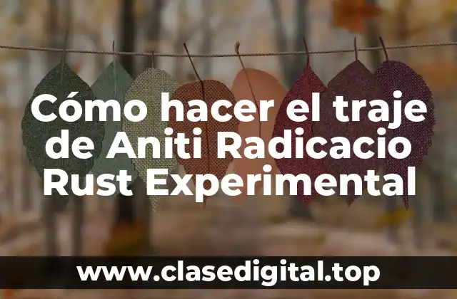 Cómo hacer el traje de Aniti Radicacio Rust Experimental