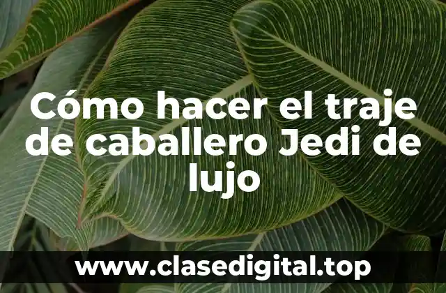 Cómo hacer el traje de caballero Jedi de lujo