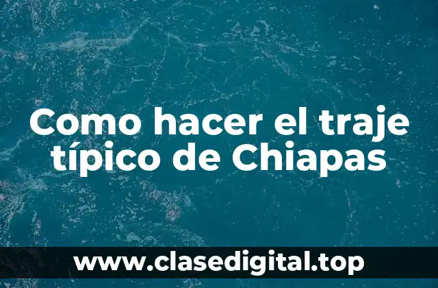 Como hacer el traje típico de Chiapas