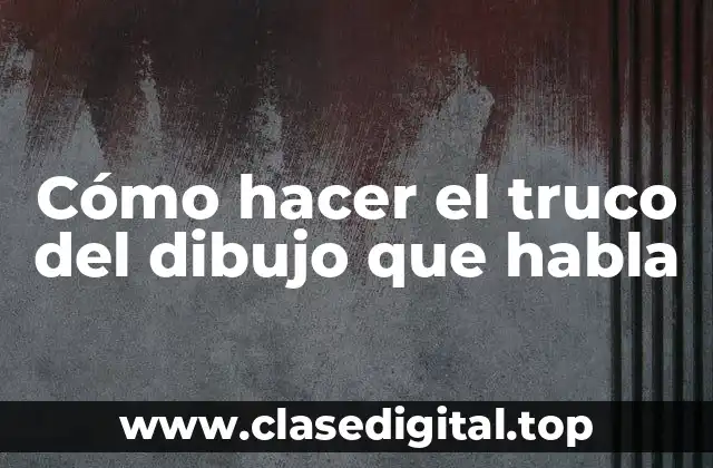 Cómo hacer el truco del dibujo que habla