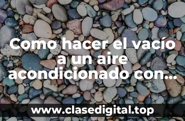 ¿Qué es hacer el vacío a un aire acondicionado con bomba y para qué sirve?