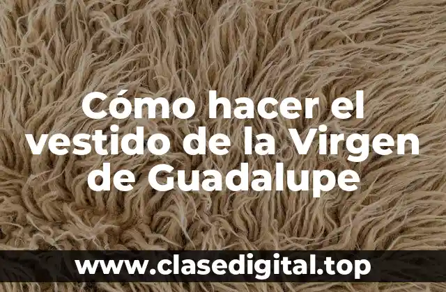 Cómo hacer el vestido de la Virgen de Guadalupe