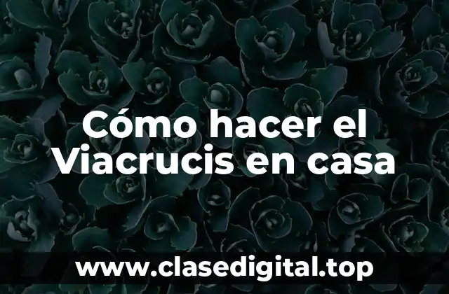 Cómo hacer el Viacrucis en casa