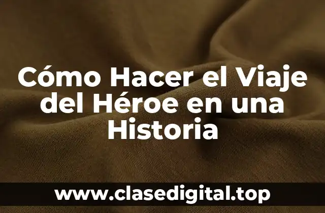 Cómo Hacer el Viaje del Héroe en una Historia