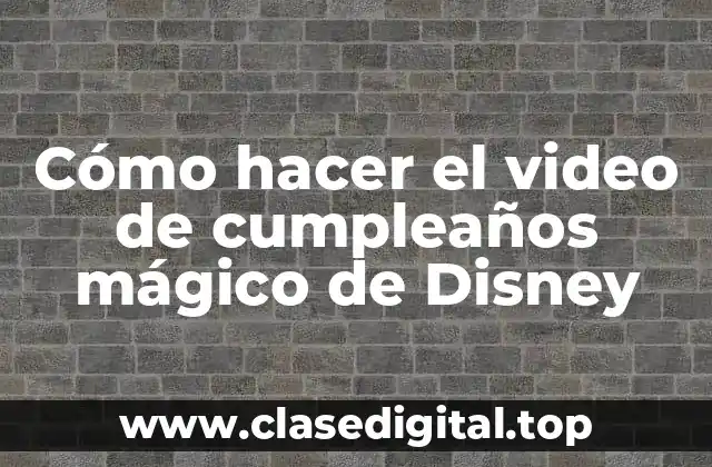 Cómo hacer el video de cumpleaños mágico de Disney