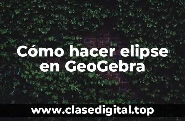Cómo hacer elipse en GeoGebra