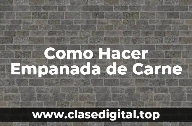 Como Hacer Empanada de Carne