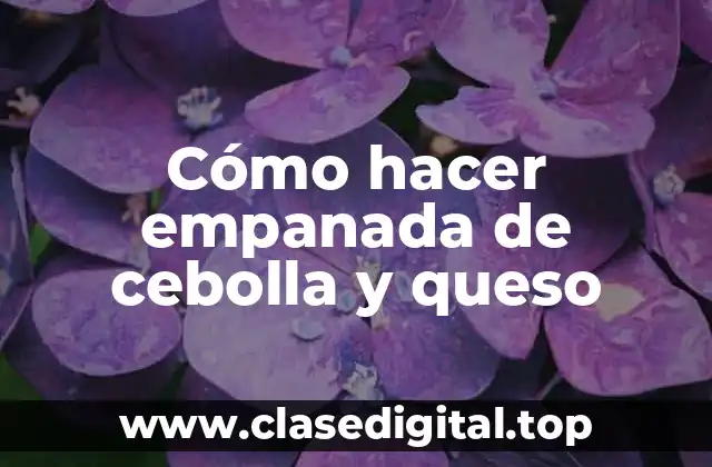 Cómo hacer empanada de cebolla y queso