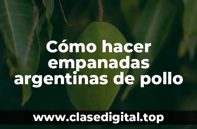 Cómo hacer empanadas argentinas de pollo