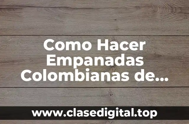 Como Hacer Empanadas Colombianas de Carne y Arroz