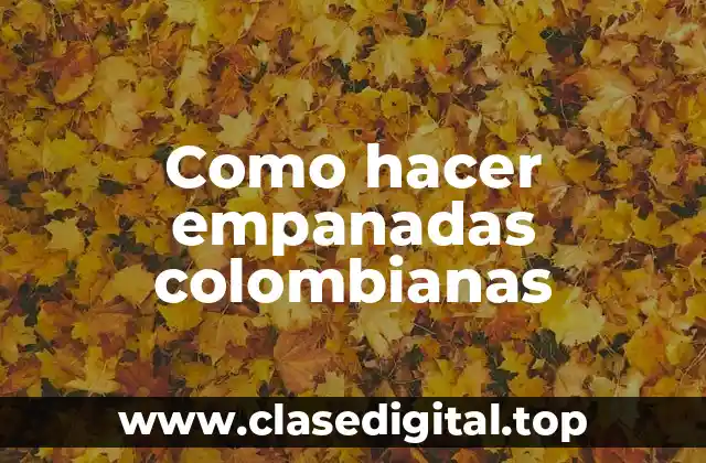 Como hacer empanadas colombianas