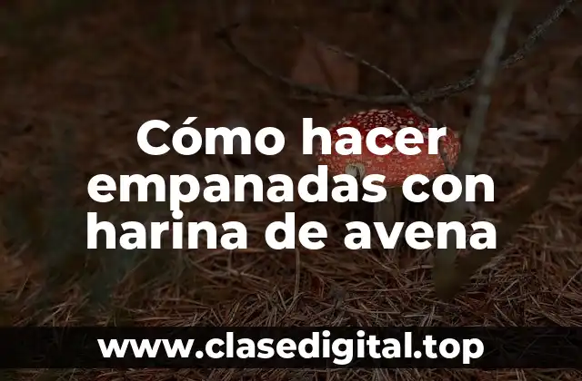 Cómo hacer empanadas con harina de avena