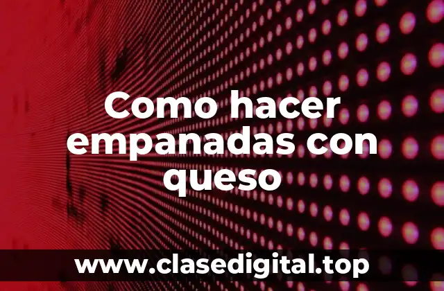 Como hacer empanadas con queso